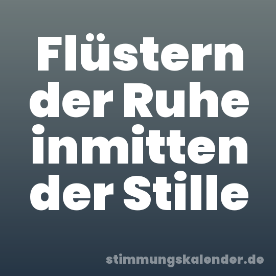 Flüstern der Ruhe inmitten der Stille