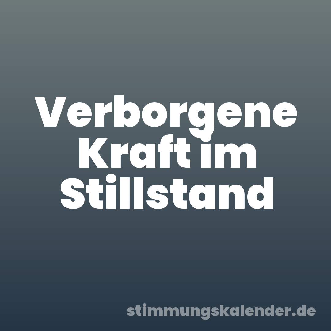 Verborgene Kraft im Stillstand