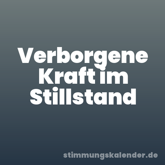 Verborgene Kraft im Stillstand