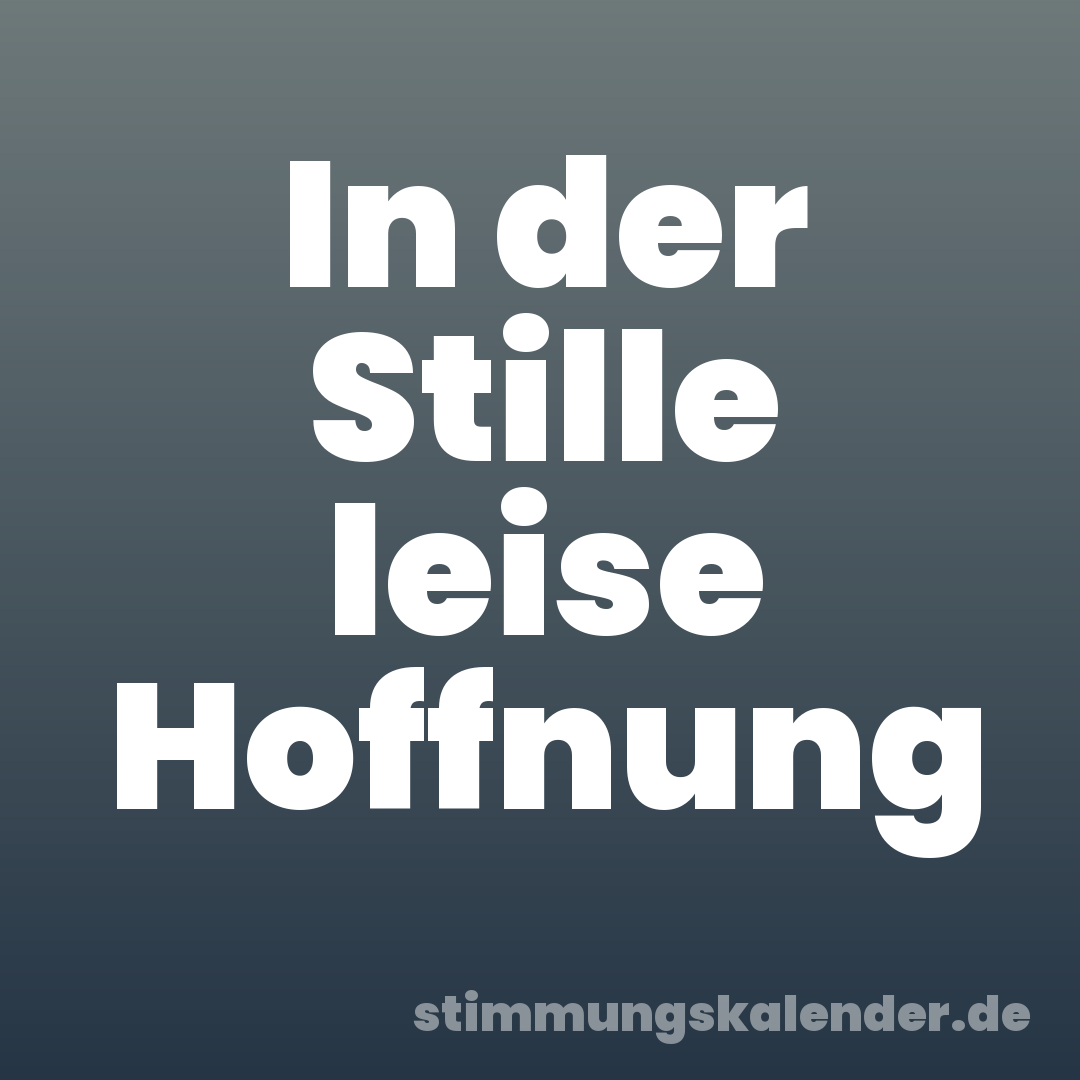 In der Stille leise Hoffnung