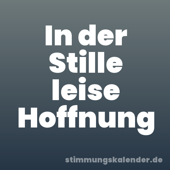 In der Stille leise Hoffnung