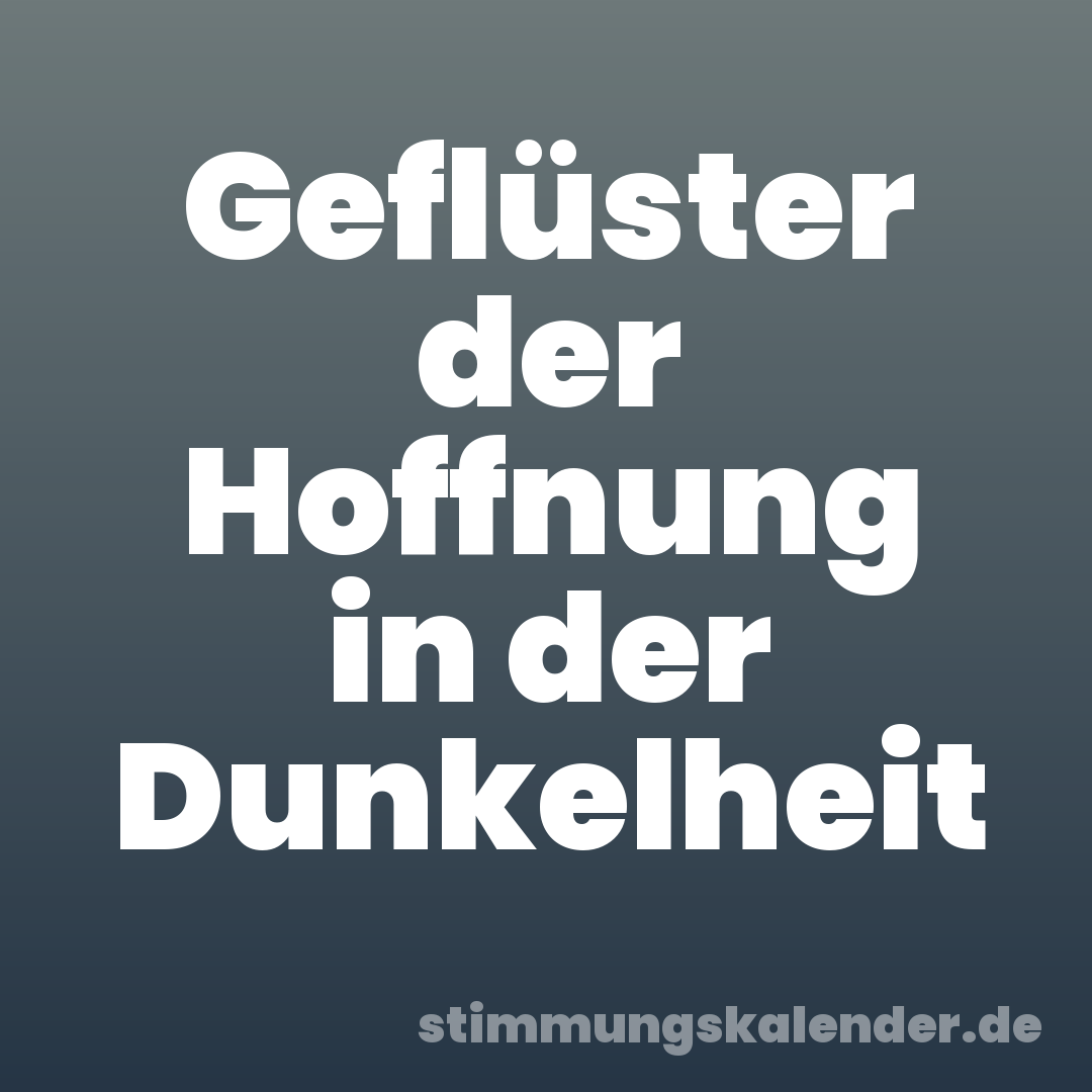 Geflüster der Hoffnung in der Dunkelheit