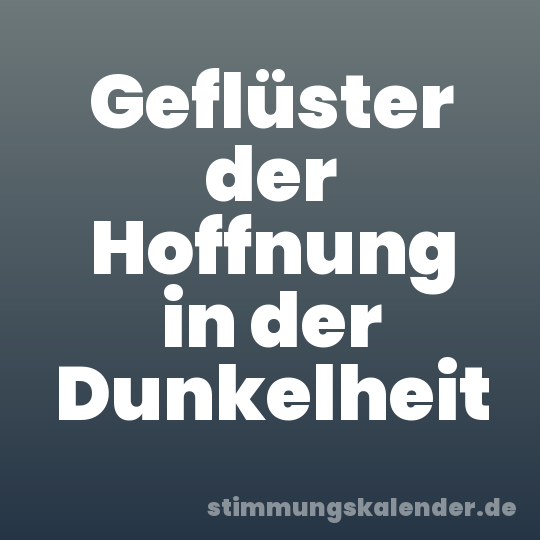 Geflüster der Hoffnung in der Dunkelheit