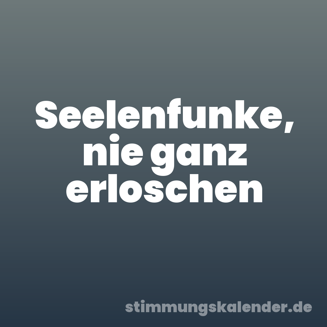 Seelenfunke, nie ganz erloschen