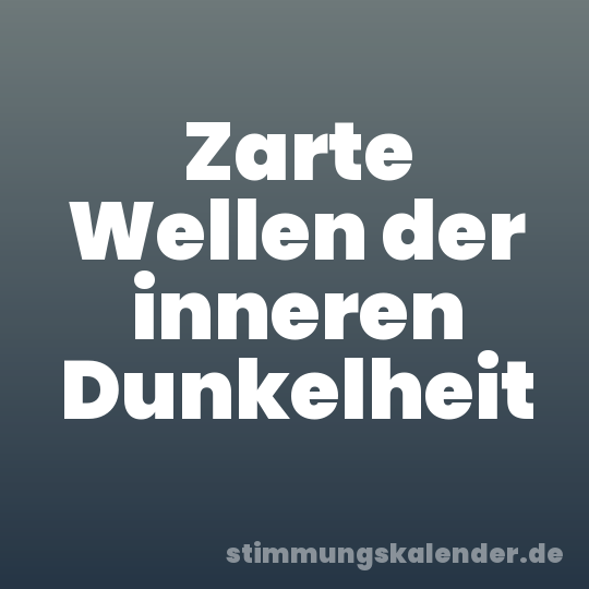 Zarte Wellen der inneren Dunkelheit