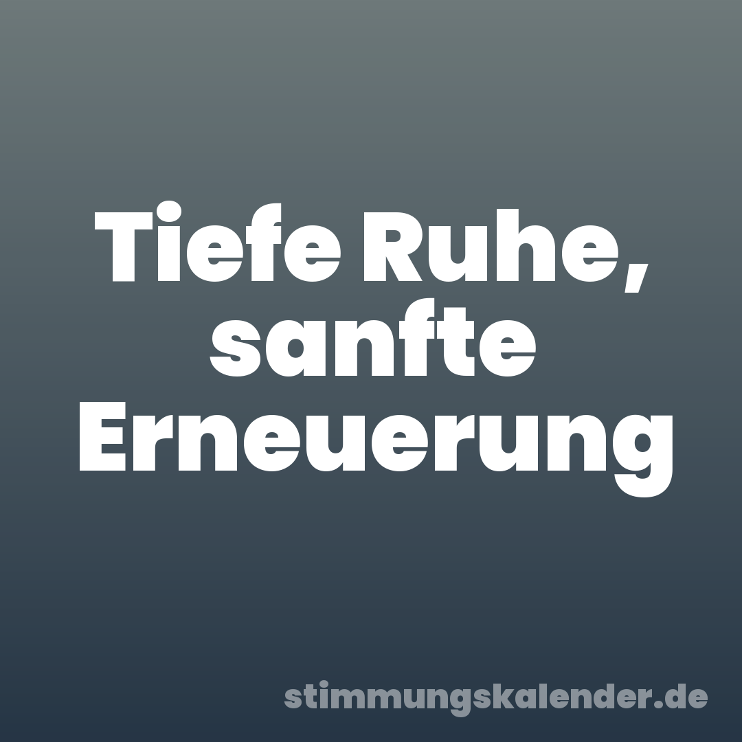 Tiefe Ruhe, sanfte Erneuerung