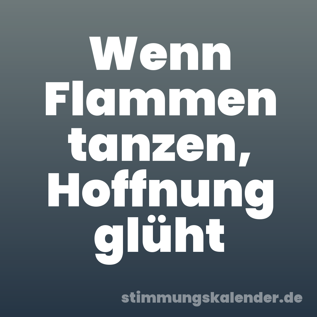 Wenn Flammen tanzen, Hoffnung glüht