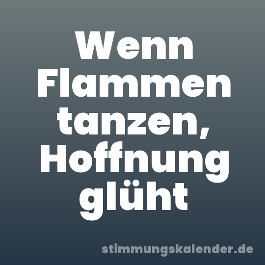 Wenn Flammen tanzen, Hoffnung glüht