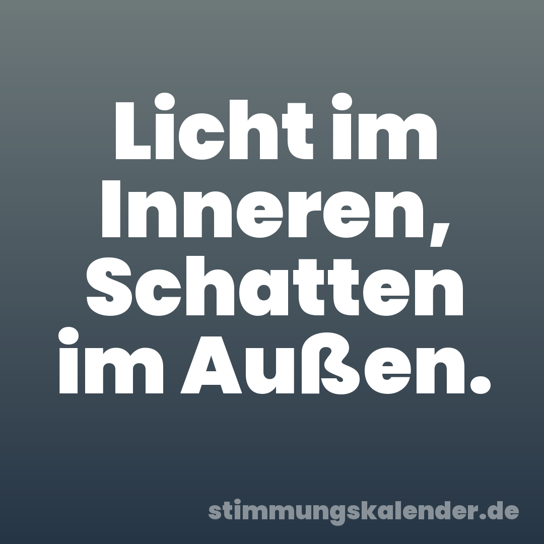 Licht im Inneren, Schatten im Außen.