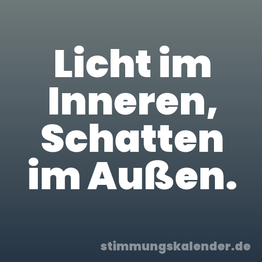 Licht im Inneren, Schatten im Außen.