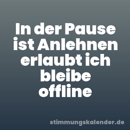 In der Pause ist Anlehnen erlaubt ich bleibe offline