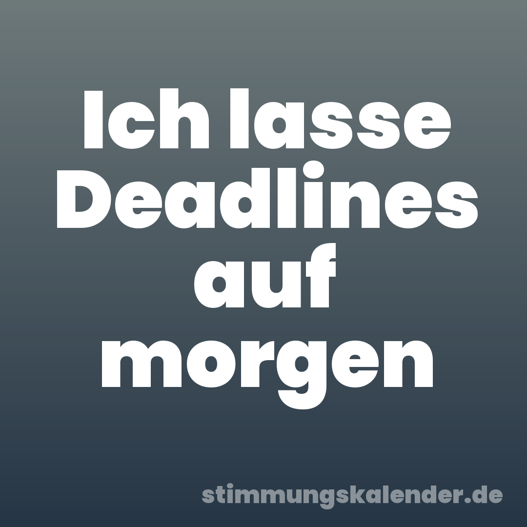 Ich lasse Deadlines auf morgen