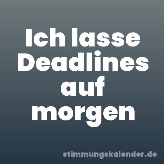 Ich lasse Deadlines auf morgen