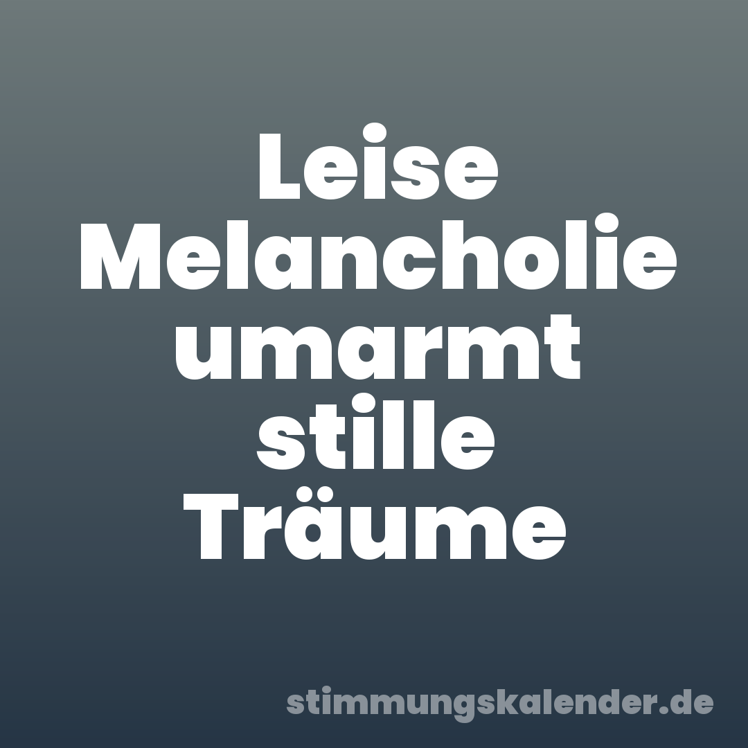 Leise Melancholie umarmt stille Träume