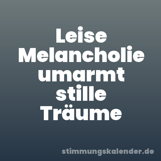 Leise Melancholie umarmt stille Träume