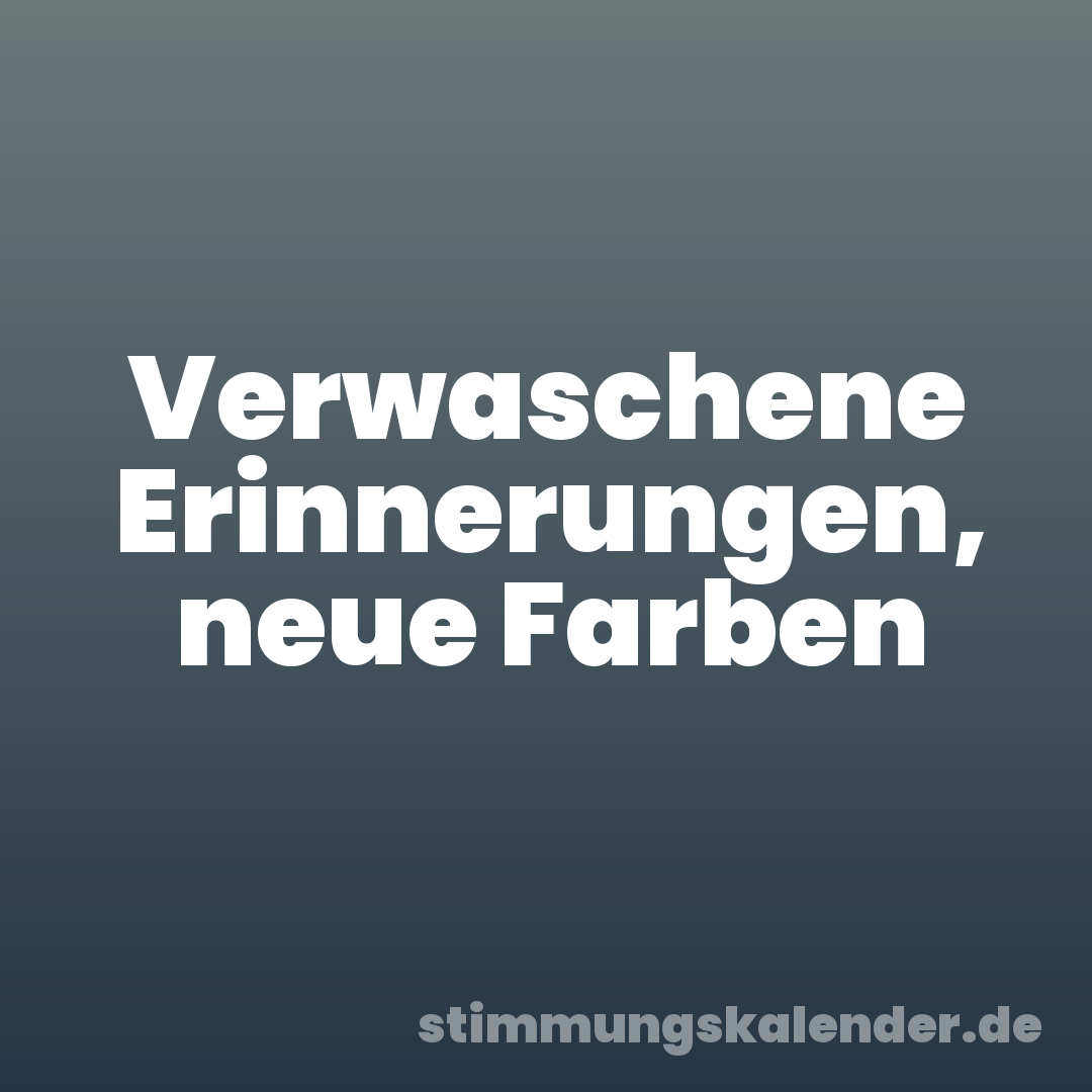 Verwaschene Erinnerungen, neue Farben