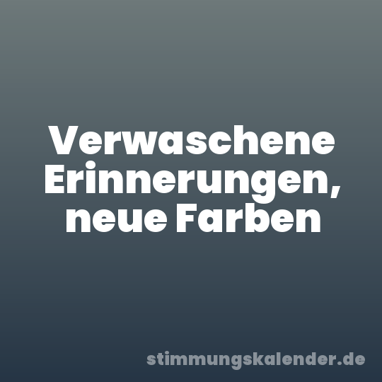Verwaschene Erinnerungen, neue Farben