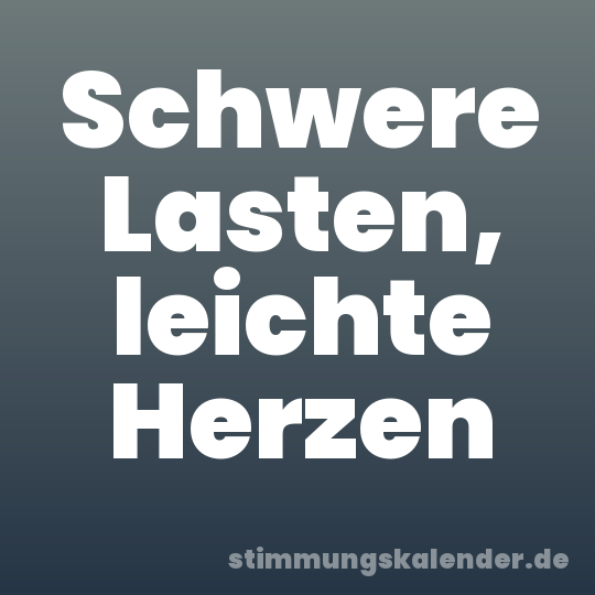 Schwere Lasten, leichte Herzen