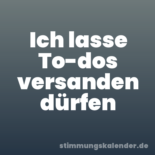 Ich lasse To-dos versanden dürfen