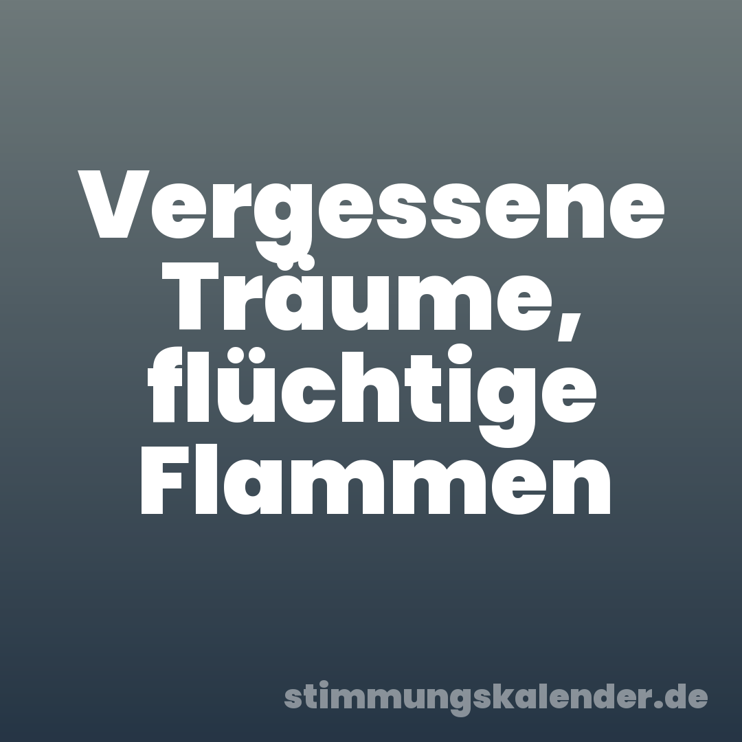 Vergessene Träume, flüchtige Flammen