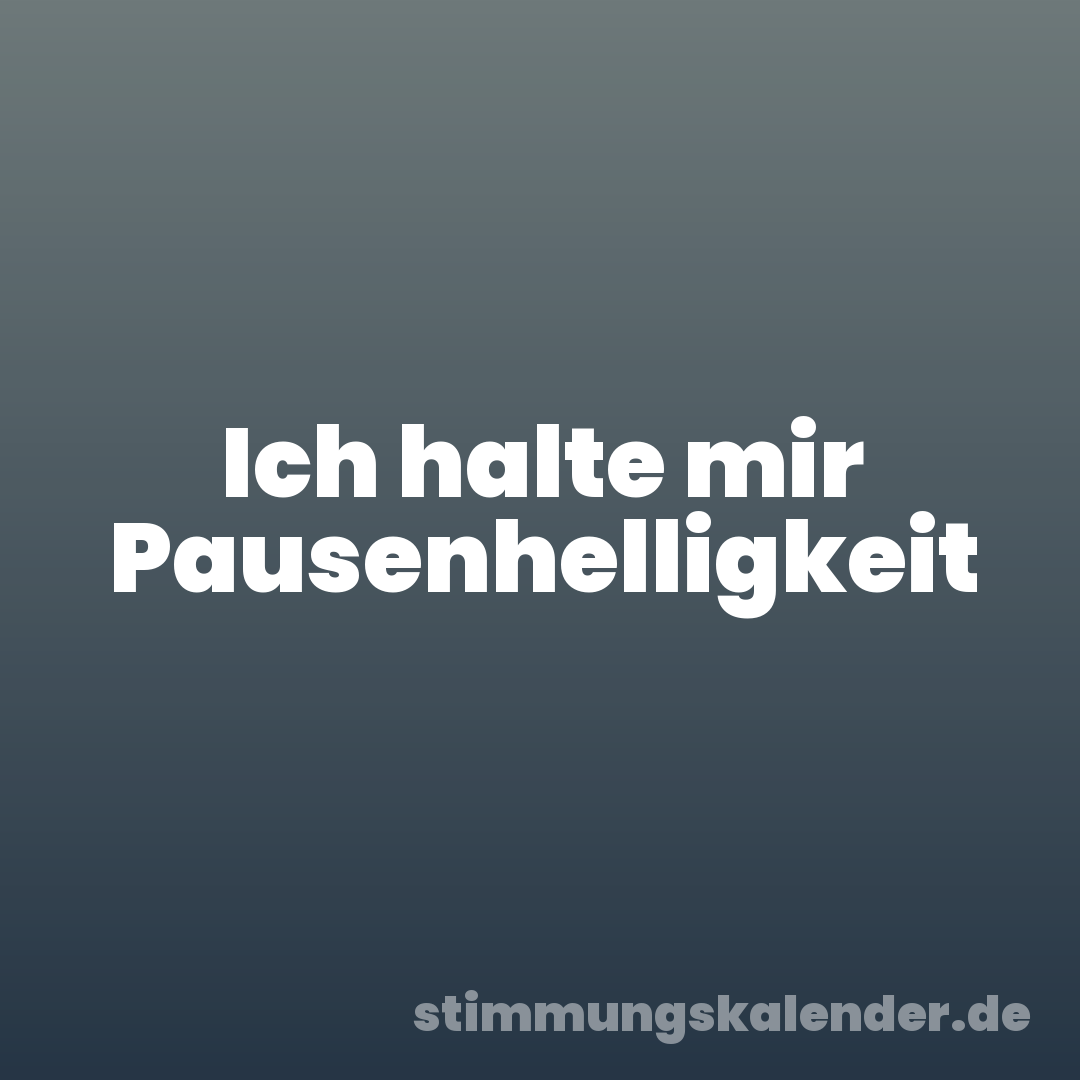 Ich halte mir Pausenhelligkeit