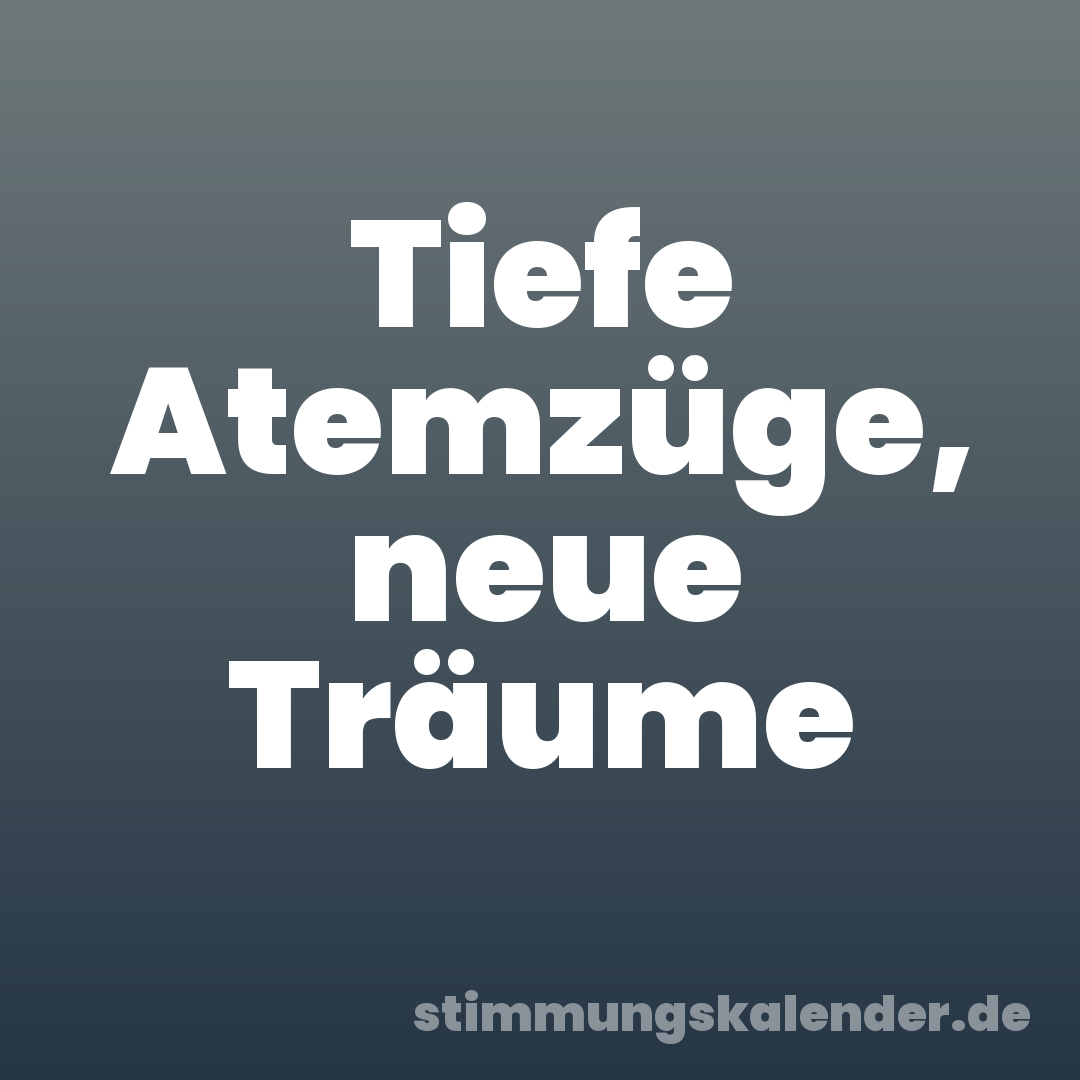 Tiefe Atemzüge, neue Träume