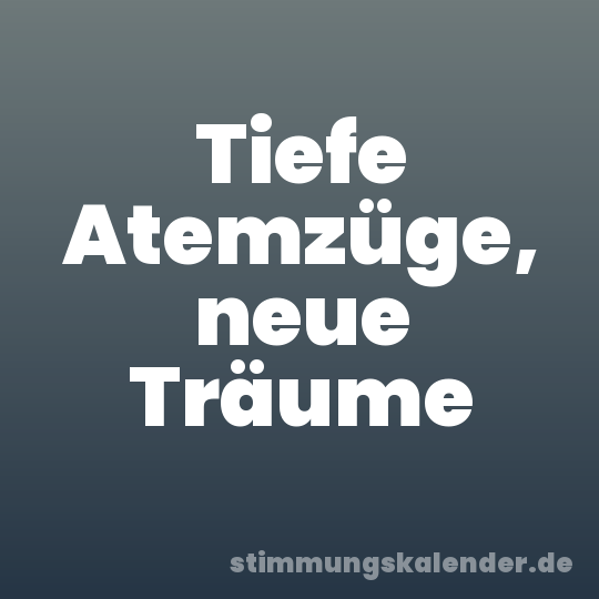 Tiefe Atemzüge, neue Träume