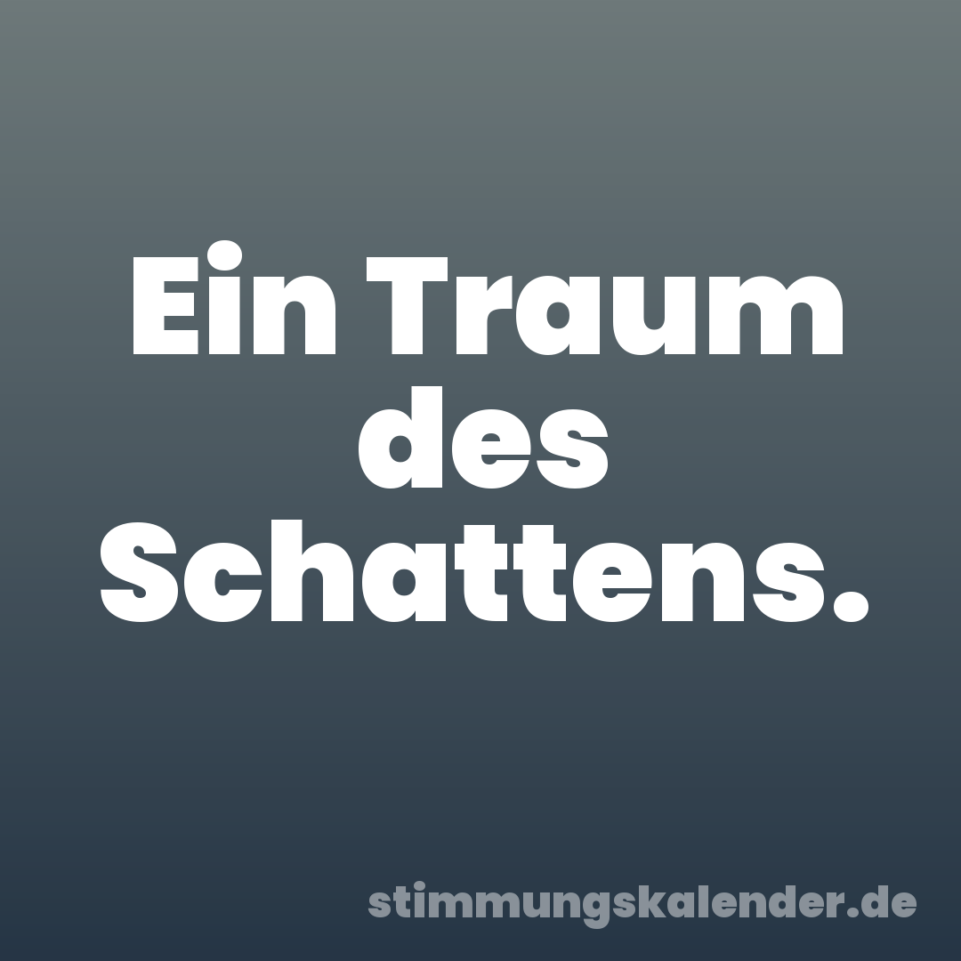 Ein Traum des Schattens.