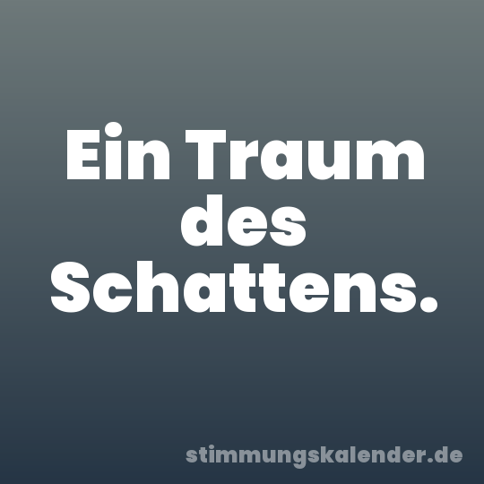 Ein Traum des Schattens.