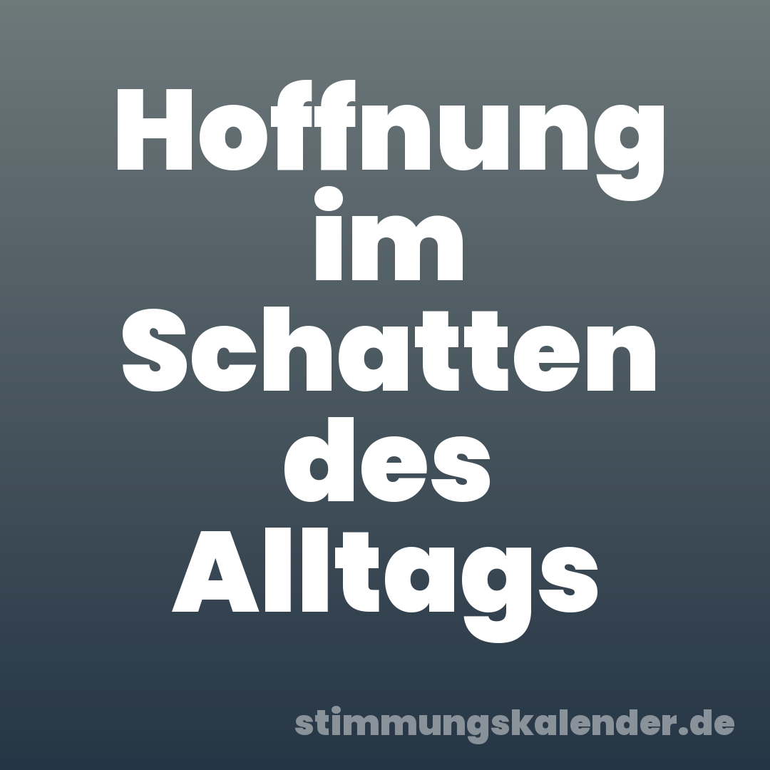 Hoffnung im Schatten des Alltags