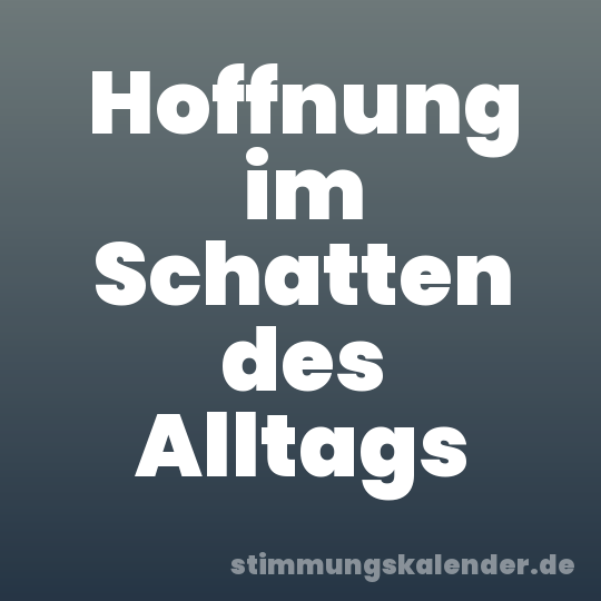 Hoffnung im Schatten des Alltags