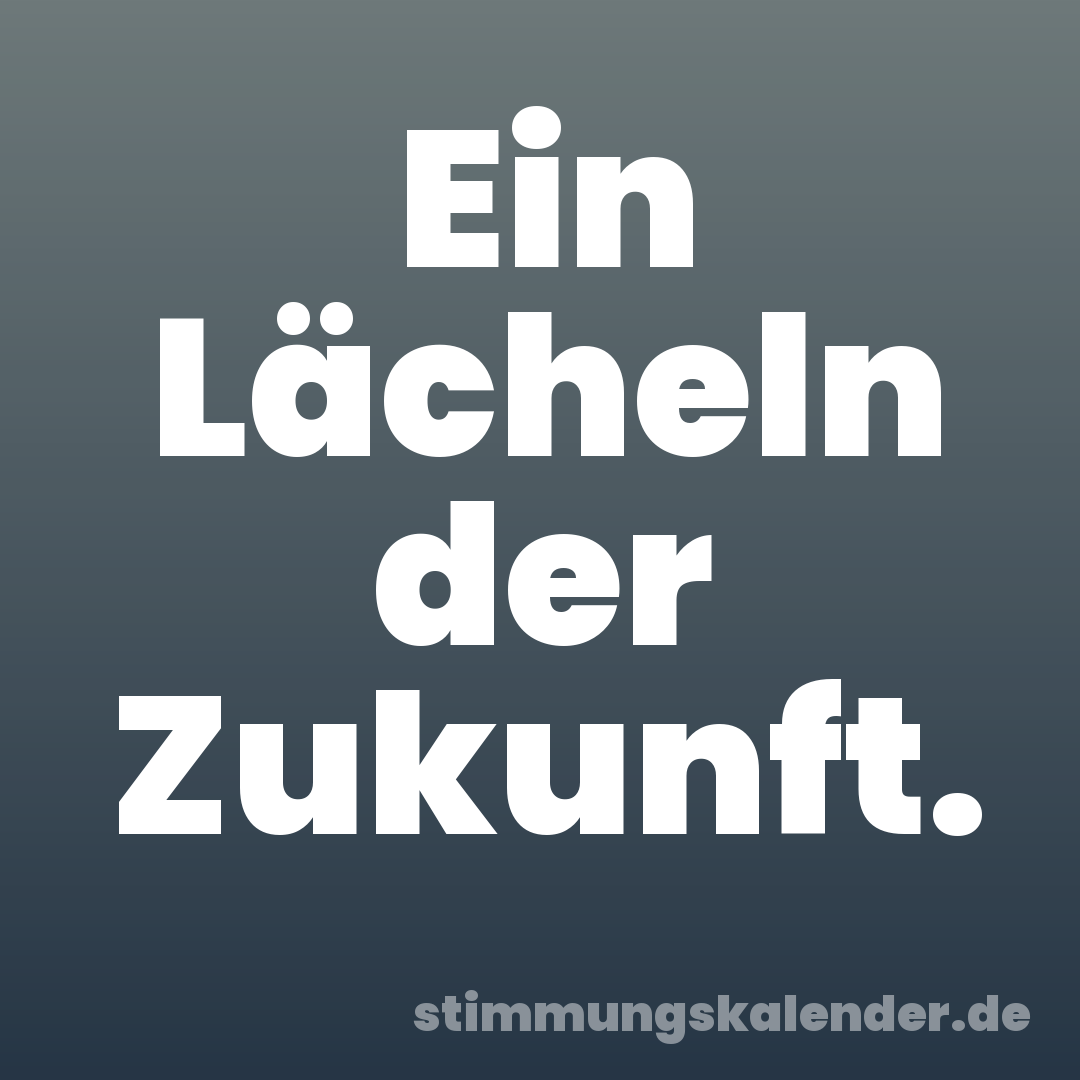 Ein Lächeln der Zukunft.