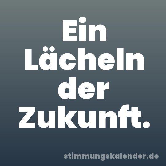 Ein Lächeln der Zukunft.