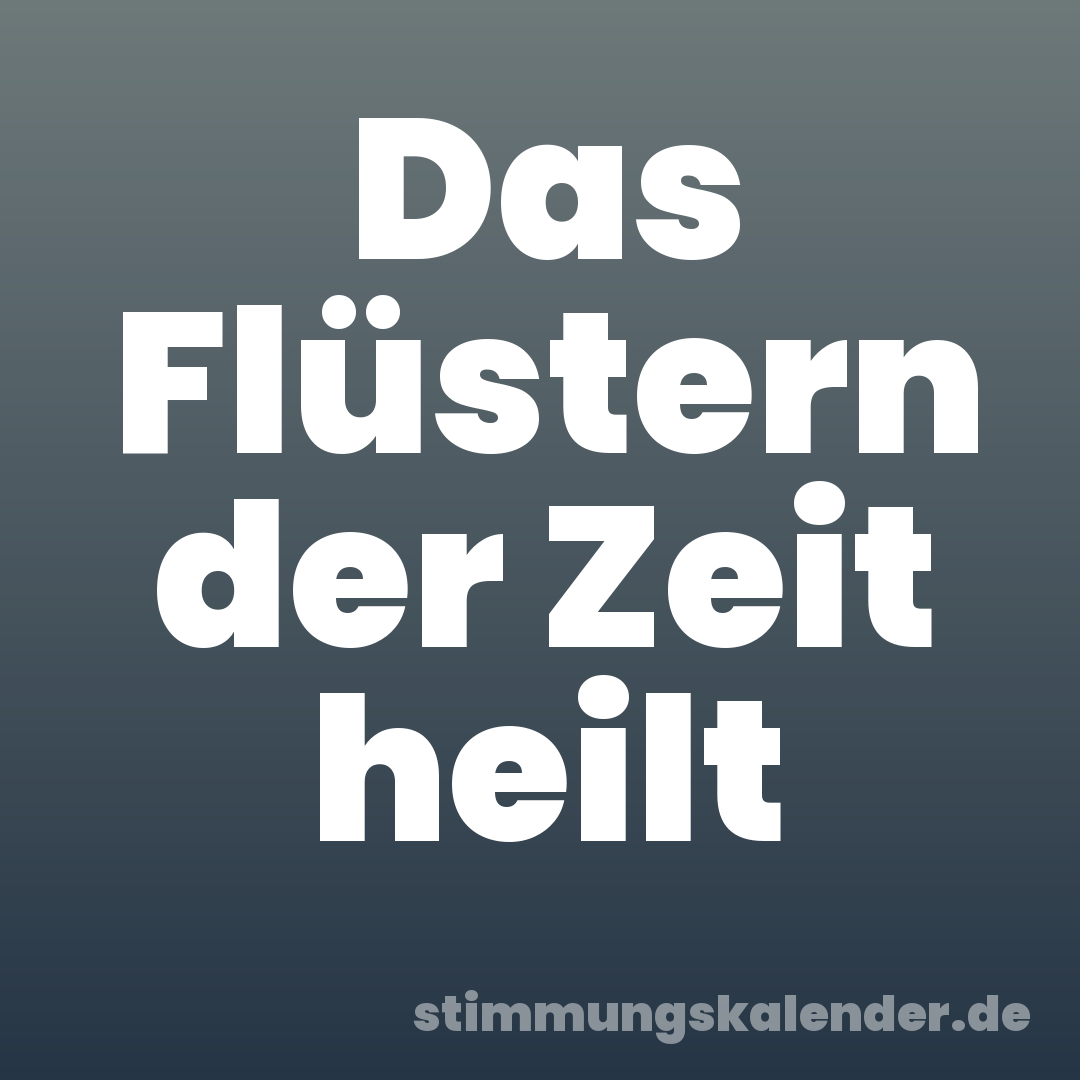Das Flüstern der Zeit heilt