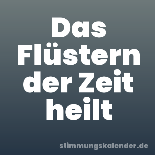 Das Flüstern der Zeit heilt