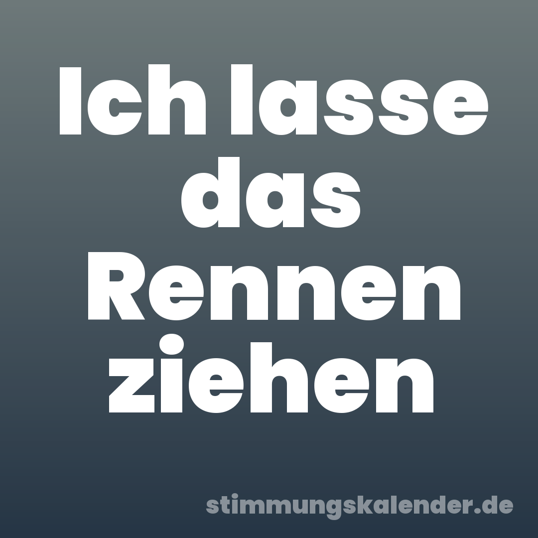 Ich lasse das Rennen ziehen