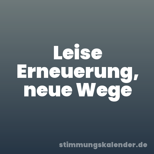 Leise Erneuerung, neue Wege