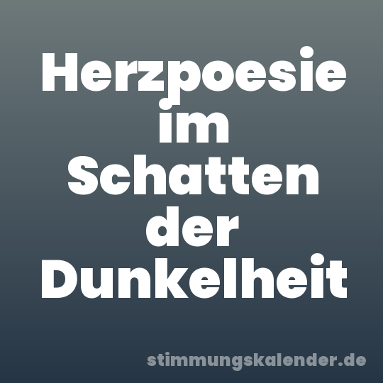 Herzpoesie im Schatten der Dunkelheit