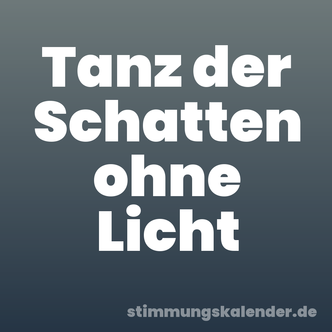 Tanz der Schatten ohne Licht