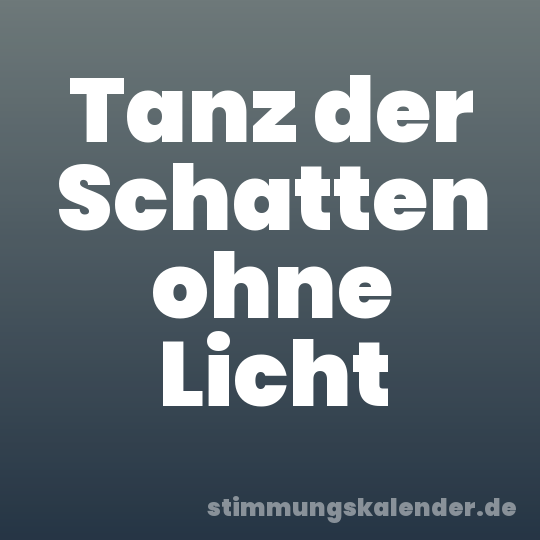Tanz der Schatten ohne Licht