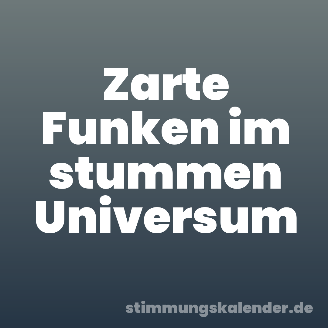 Zarte Funken im stummen Universum