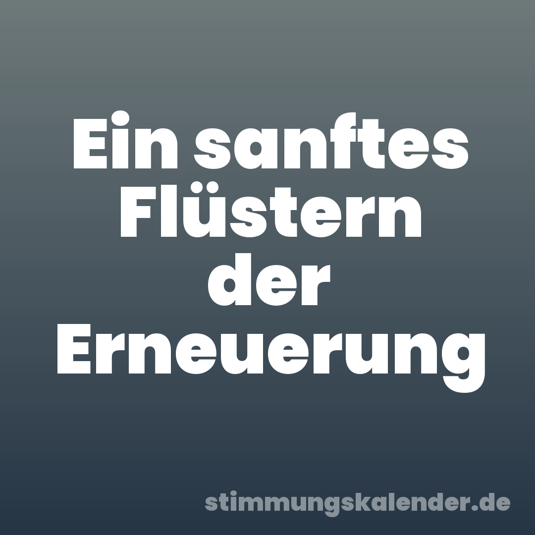Ein sanftes Flüstern der Erneuerung