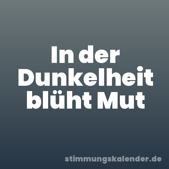 In der Dunkelheit blüht Mut