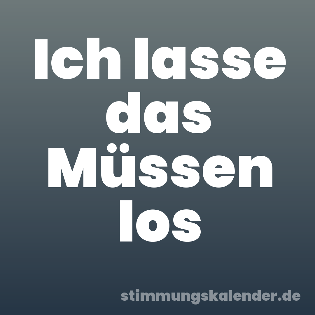 Ich lasse das Müssen los