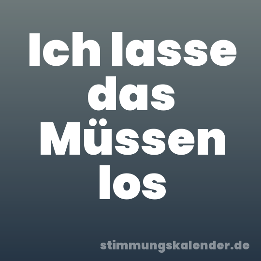 Ich lasse das Müssen los