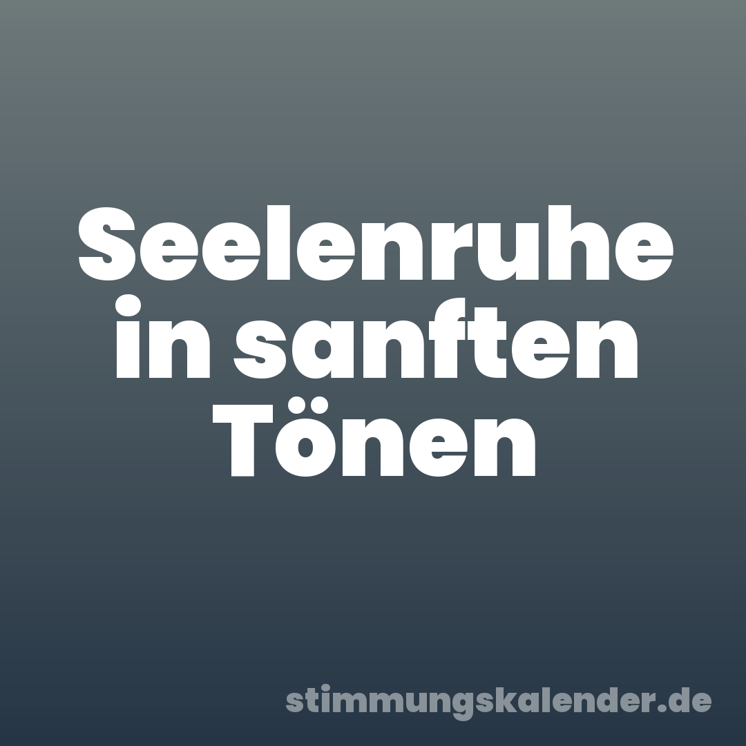 Seelenruhe in sanften Tönen