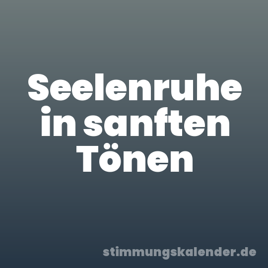 Seelenruhe in sanften Tönen