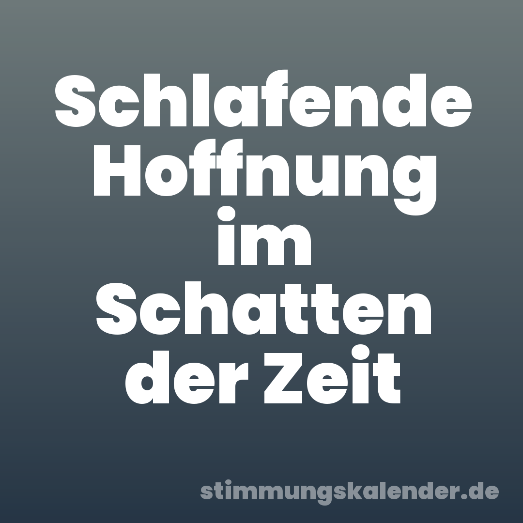 Schlafende Hoffnung im Schatten der Zeit
