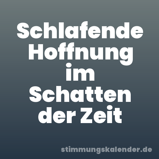 Schlafende Hoffnung im Schatten der Zeit