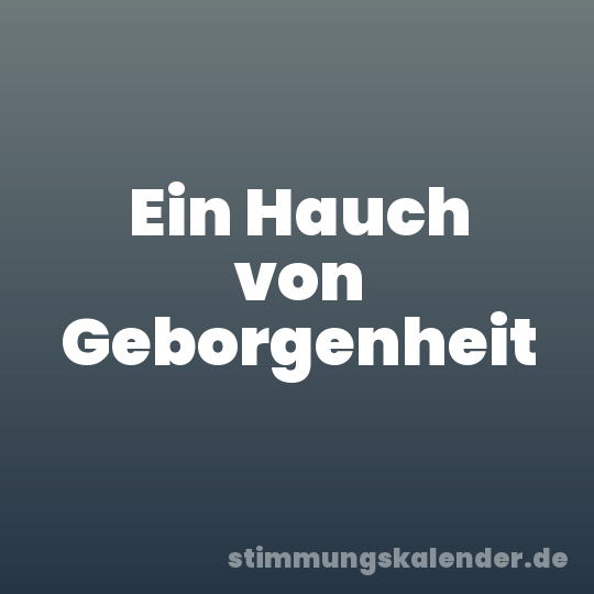 Ein Hauch von Geborgenheit